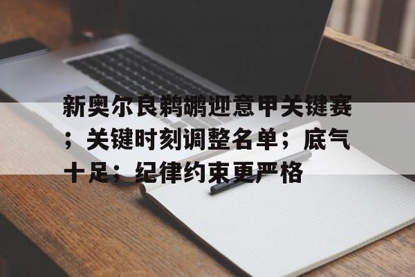开云体育在线入口-新奥尔良鹈鹕迎意甲关键赛；关键时刻调整名单；底气十足；纪律约束更严格